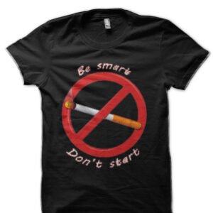 Be smart. Don't start. Black T-Shirt