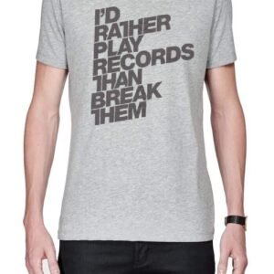 I'd Rather Play Records Than Break Them Grey T-Shirt