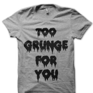 Too Grunge For You Half Sleeve T-Shirt