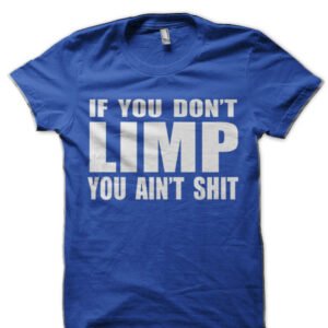 If You Don't Limp You Ain't Shit Half Sleeve T-Shirt